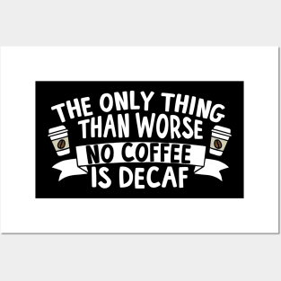 Decaf The Only Thing Worse Than No Coffee Posters and Art